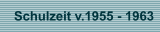 Schulzeit v.1955 - 1963